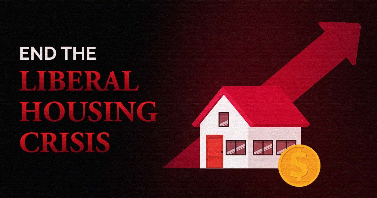 END THE LIBERAL HOUSING CRISIS - Conservative Party of Canada